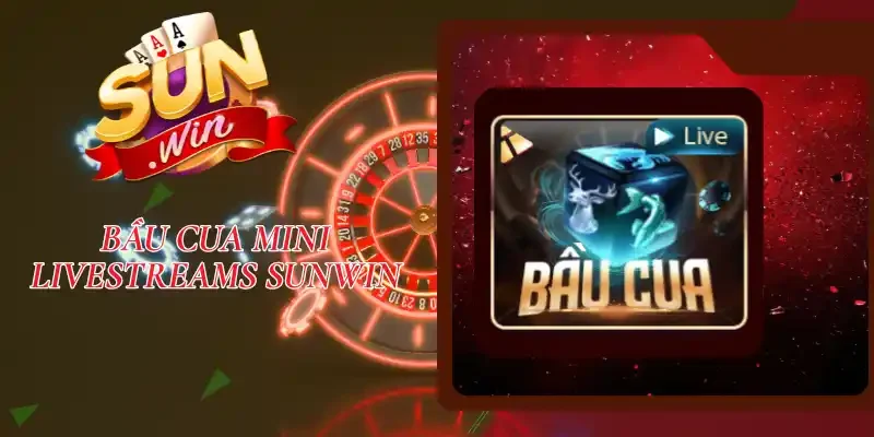 Bầu Cua Mini Livestreams Sunwin - Siêu Phẩm Giải Trí Cực Hot