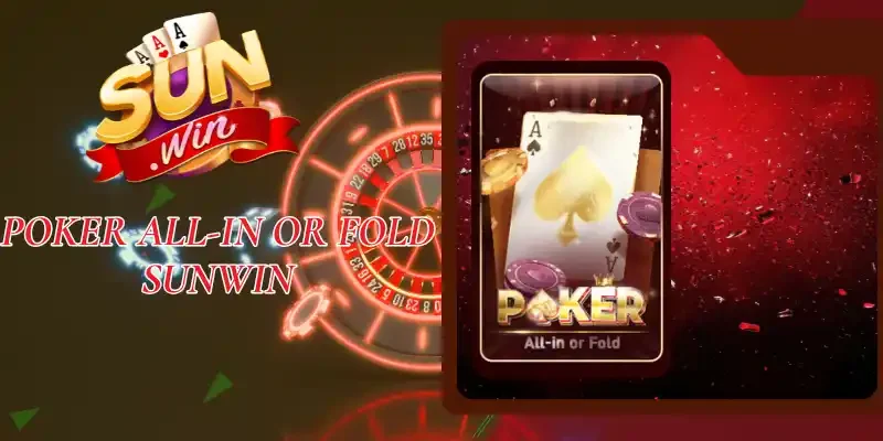 Poker All-In Or Fold Sunwin - Cách Chơi Đầy Đủ Cho Newbie