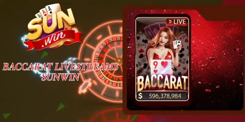 Baccarat Livestreams Sunwin - Tỷ Lệ Trúng Siêu Khủng